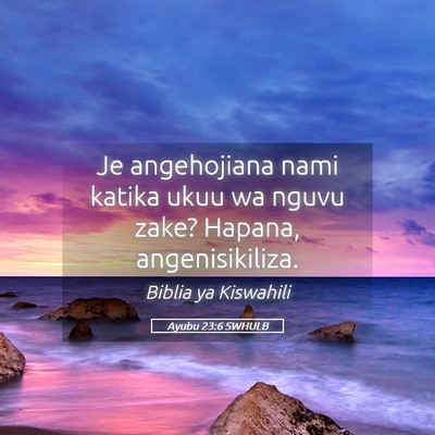Picture 05 - Ayubu 23:6 SWHULB - Je angehojiana nami katika ukuu wa nguvu zake? - Bible Verse Picture