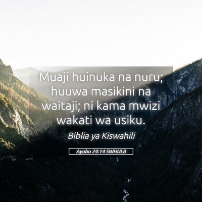 Picture 05 - Ayubu 24:14 SWHULB - Muaji huinuka na nuru; huuwa masikini na waitaji; - Bible Verse Picture