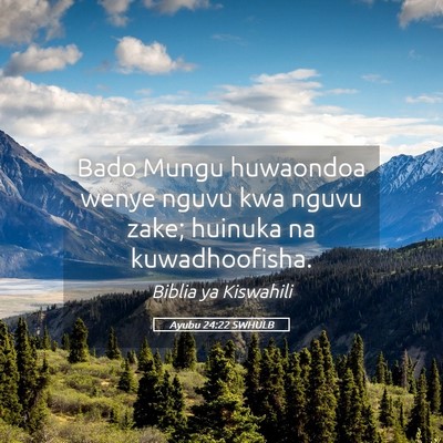 Picture 05 - Ayubu 24:22 SWHULB - Bado Mungu huwaondoa wenye nguvu kwa nguvu zake; - Bible Verse Picture