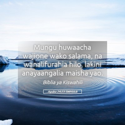 Picture 05 - Ayubu 24:23 SWHULB - Mungu huwaacha wajione wako salama, na - Bible Verse Picture