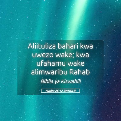 Picture 05 - Ayubu 26:12 SWHULB - Aliituliza bahari kwa uwezo wake; kwa ufahamu - Bible Verse Picture