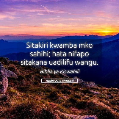 Picture 05 - Ayubu 27:5 SWHULB - Sitakiri kwamba mko sahihi; hata nifapo sitakana - Bible Verse Picture