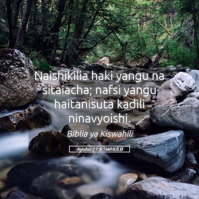 Picture 05 - Ayubu 27:6 SWHULB - Naishikilia haki yangu na sitaiacha; nafsi yangu - Bible Verse Picture