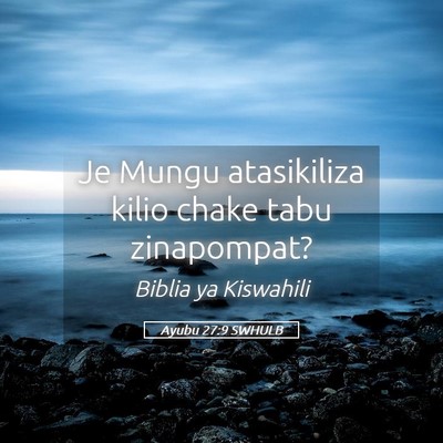 Picture 05 - Ayubu 27:9 SWHULB - Je Mungu atasikiliza kilio chake tabu - Bible Verse Picture
