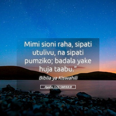 Picture 05 - Ayubu 3:26 SWHULB - Mimi sioni raha, sipati utulivu, na sipati - Bible Verse Picture