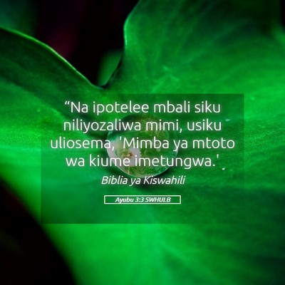 Picture 05 - Ayubu 3:3 SWHULB - “Na ipotelee mbali siku niliyozaliwa mimi, - Bible Verse Picture