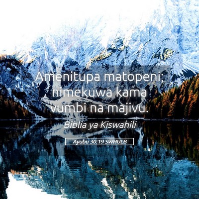Picture 05 - Ayubu 30:19 SWHULB - Amenitupa matopeni; nimekuwa kama vumbi na - Bible Verse Picture