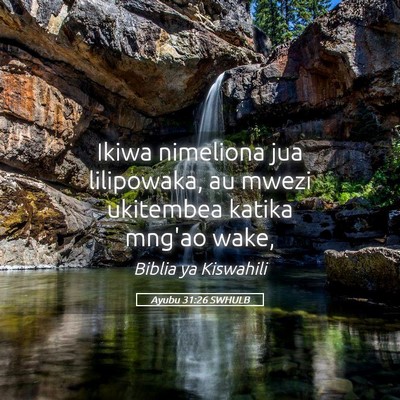 Picture 05 - Ayubu 31:26 SWHULB - Ikiwa nimeliona jua lilipowaka, au mwezi - Bible Verse Picture