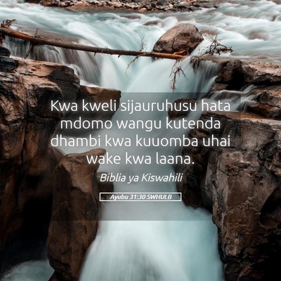 Picture 05 - Ayubu 31:30 SWHULB - Kwa kweli sijauruhusu hata mdomo wangu kutenda - Bible Verse Picture