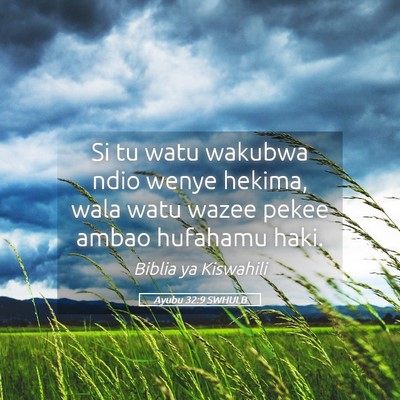 Picture 05 - Ayubu 32:9 SWHULB - Si tu watu wakubwa ndio wenye hekima, wala watu - Bible Verse Picture