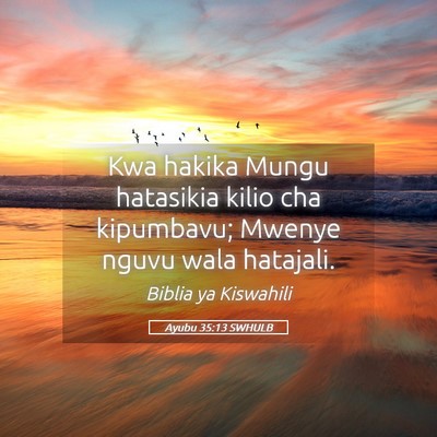 Picture 05 - Ayubu 35:13 SWHULB - Kwa hakika Mungu hatasikia kilio cha kipumbavu; - Bible Verse Picture