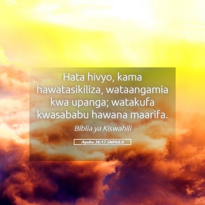 Picture 05 - Ayubu 36:12 SWHULB - Hata hivyo, kama hawatasikiliza, wataangamia kwa - Bible Verse Picture