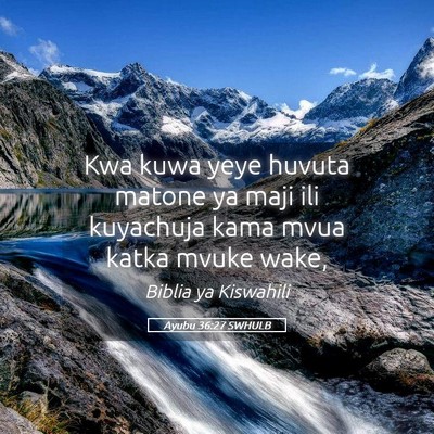 Picture 05 - Ayubu 36:27 SWHULB - Kwa kuwa yeye huvuta matone ya maji ili kuyachuja - Bible Verse Picture