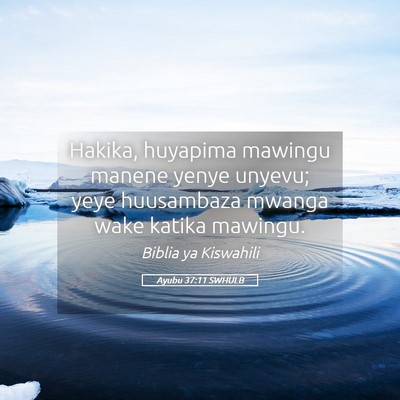 Picture 05 - Ayubu 37:11 SWHULB - Hakika, huyapima mawingu manene yenye unyevu; - Bible Verse Picture