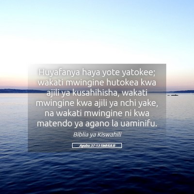 Picture 05 - Ayubu 37:13 SWHULB - Huyafanya haya yote yatokee; wakati mwingine - Bible Verse Picture