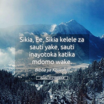 Picture 05 - Ayubu 37:2 SWHULB - Sikia, Ee, Sikia kelele za sauti yake, sauti - Bible Verse Picture