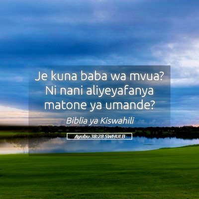 Picture 05 - Ayubu 38:28 SWHULB - Je kuna baba wa mvua? Ni nani aliyeyafanya matone - Bible Verse Picture