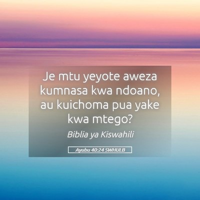 Picture 05 - Ayubu 40:24 SWHULB - Je mtu yeyote aweza kumnasa kwa ndoano, au - Bible Verse Picture