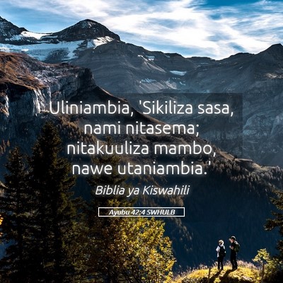 Picture 05 - Ayubu 42:4 SWHULB - Uliniambia, 'Sikiliza sasa, nami nitasema; - Bible Verse Picture