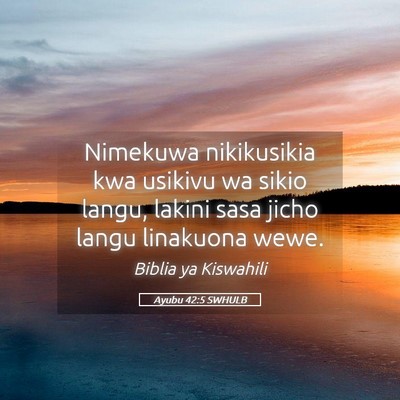 Picture 05 - Ayubu 42:5 SWHULB - Nimekuwa nikikusikia kwa usikivu wa sikio langu, - Bible Verse Picture