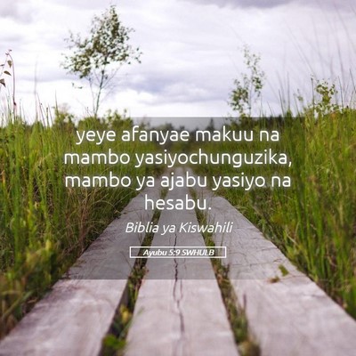 Picture 05 - Ayubu 5:9 SWHULB - yeye afanyae makuu na mambo yasiyochunguzika, - Bible Verse Picture