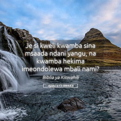 Picture 05 - Ayubu 6:13 SWHULB - Je si kweli kwamba sina msaada ndani yangu, na - Bible Verse Picture
