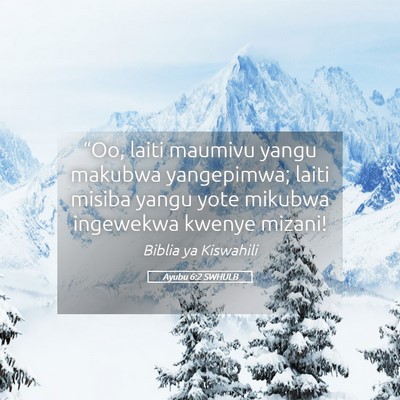 Picture 05 - Ayubu 6:2 SWHULB - “Oo, laiti maumivu yangu makubwa yangepimwa; - Bible Verse Picture