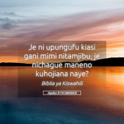 Picture 05 - Ayubu 9:14 SWHULB - Je ni upungufu kiasi gani mimi nitamjibu, je - Bible Verse Picture