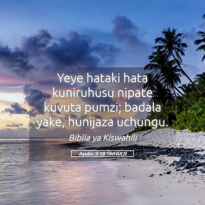 Picture 05 - Ayubu 9:18 SWHULB - Yeye hataki hata kuniruhusu nipate kuvuta pumzi; - Bible Verse Picture