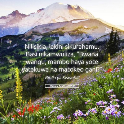 Picture 05 - Danieli 12:8 SWHULB - Nilisikia, lakini sikufahamu. Basi nikamwuliza, - Bible Verse Picture