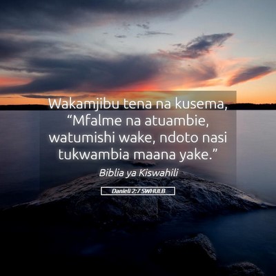Picture 05 - Danieli 2:7 SWHULB - Wakamjibu tena na kusema, “Mfalme na atuambie, - Bible Verse Picture
