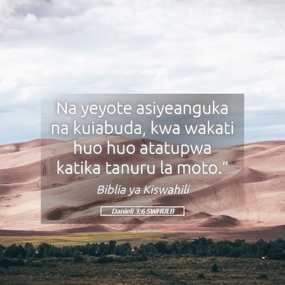 Picture 05 - Danieli 3:6 SWHULB - Na yeyote asiyeanguka na kuiabuda, kwa wakati huo - Bible Verse Picture