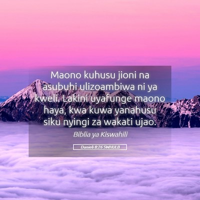 Picture 05 - Danieli 8:26 SWHULB - Maono kuhusu jioni na asubuhi ulizoambiwa ni ya - Bible Verse Picture