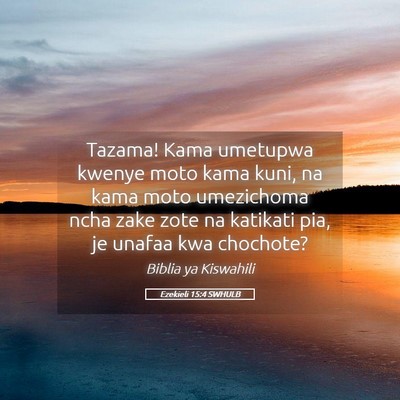 Picture 05 - Ezekieli 15:4 SWHULB - Tazama! Kama umetupwa kwenye moto kama kuni, na - Bible Verse Picture