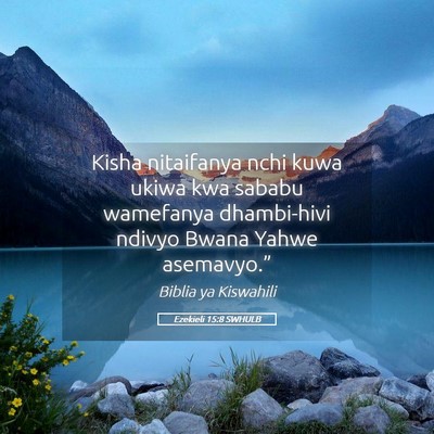 Picture 05 - Ezekieli 15:8 SWHULB - Kisha nitaifanya nchi kuwa ukiwa kwa sababu - Bible Verse Picture