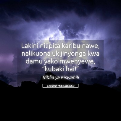 Picture 05 - Ezekieli 16:6 SWHULB - Lakini nilipita karibu nawe, nalikuona - Bible Verse Picture