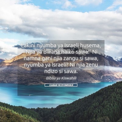 Picture 05 - Ezekieli 18:29 SWHULB - Lakini nyumba ya Israeli husema, 'Njia ya Bwana - Bible Verse Picture