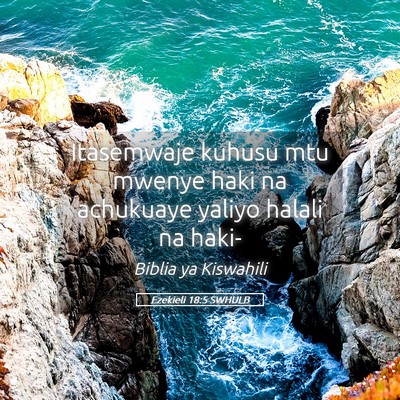 Picture 05 - Ezekieli 18:5 SWHULB - Itasemwaje kuhusu mtu mwenye haki na achukuaye - Bible Verse Picture