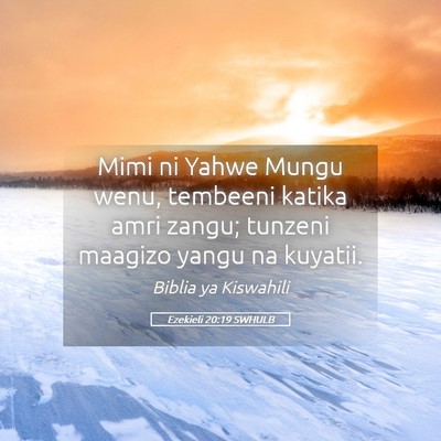 Picture 05 - Ezekieli 20:19 SWHULB - Mimi ni Yahwe Mungu wenu, tembeeni katika amri - Bible Verse Picture
