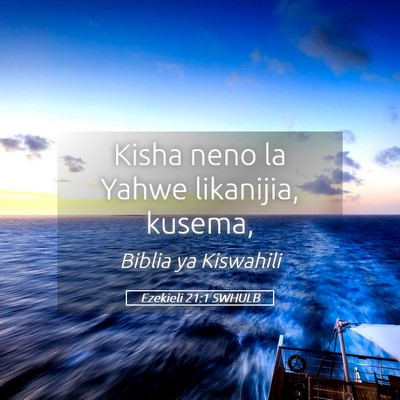 Picture 05 - Ezekieli 21:1 SWHULB - Kisha neno la Yahwe likanijia, - Bible Verse Picture
