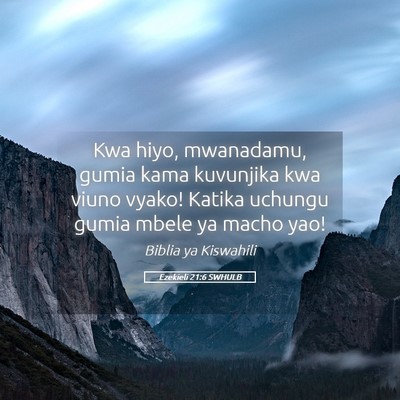 Picture 05 - Ezekieli 21:6 SWHULB - Kwa hiyo, mwanadamu, gumia kama kuvunjika kwa - Bible Verse Picture