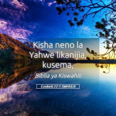 Picture 05 - Ezekieli 22:1 SWHULB - Kisha neno la Yahwe likanijia, - Bible Verse Picture