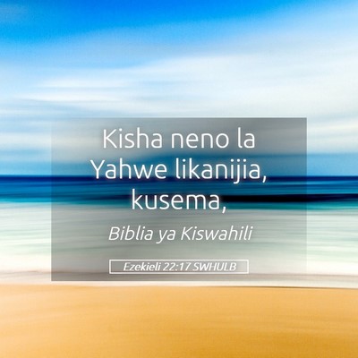 Picture 05 - Ezekieli 22:17 SWHULB - Kisha neno la Yahwe likanijia, - Bible Verse Picture