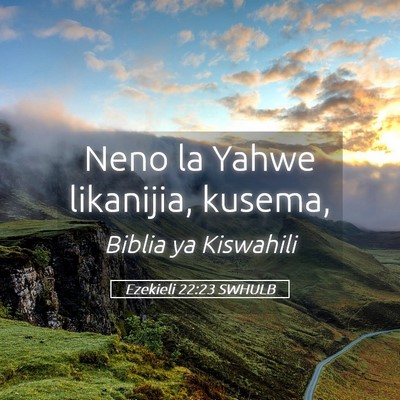 Picture 05 - Ezekieli 22:23 SWHULB - Neno la Yahwe likanijia, - Bible Verse Picture
