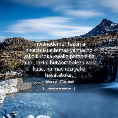 Picture 05 - Ezekieli 24:16 SWHULB - “mwanadamu! Tazama, ninachukua tamaa ya macho - Bible Verse Picture