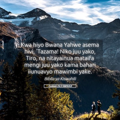 Picture 05 - Ezekieli 26:3 SWHULB - Kwa hiyo Bwana Yahwe asema hivi, 'Tazama! Niko - Bible Verse Picture