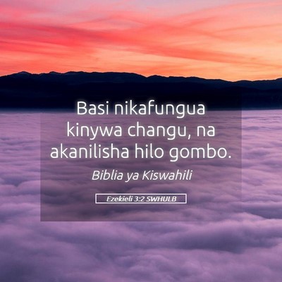 Picture 05 - Ezekieli 3:2 SWHULB - Basi nikafungua kinywa changu, na akanilisha hilo - Bible Verse Picture