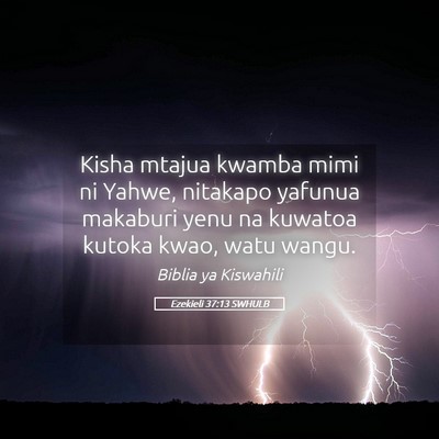 Picture 05 - Ezekieli 37:13 SWHULB - Kisha mtajua kwamba mimi ni Yahwe, nitakapo - Bible Verse Picture