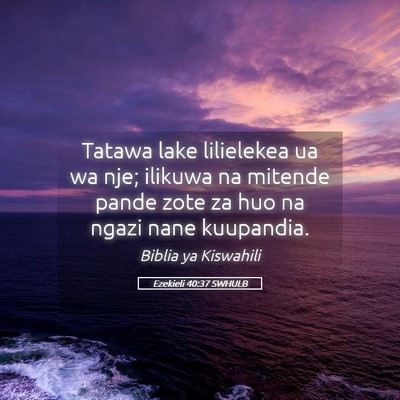 Picture 05 - Ezekieli 40:37 SWHULB - Tatawa lake lilielekea ua wa nje; ilikuwa na - Bible Verse Picture