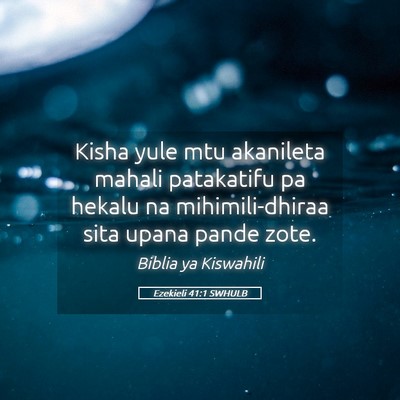 Picture 05 - Ezekieli 41:1 SWHULB - Kisha yule mtu akanileta mahali patakatifu pa - Bible Verse Picture